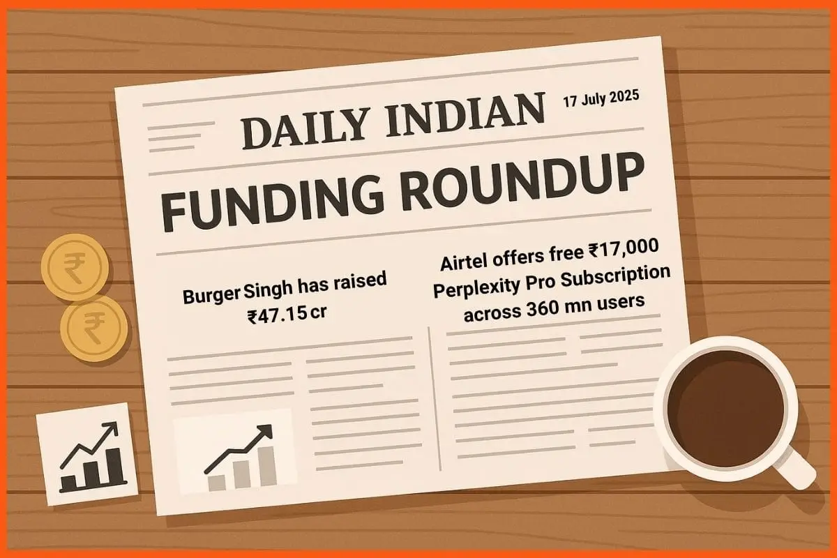 Daily Indian Funding Roundup & Key News - 17 July 2025: LO! Foods Raises ₹29.75 Cr, Smartworks Lists at 7% Premium, Airtel Offers Free AI Search & More