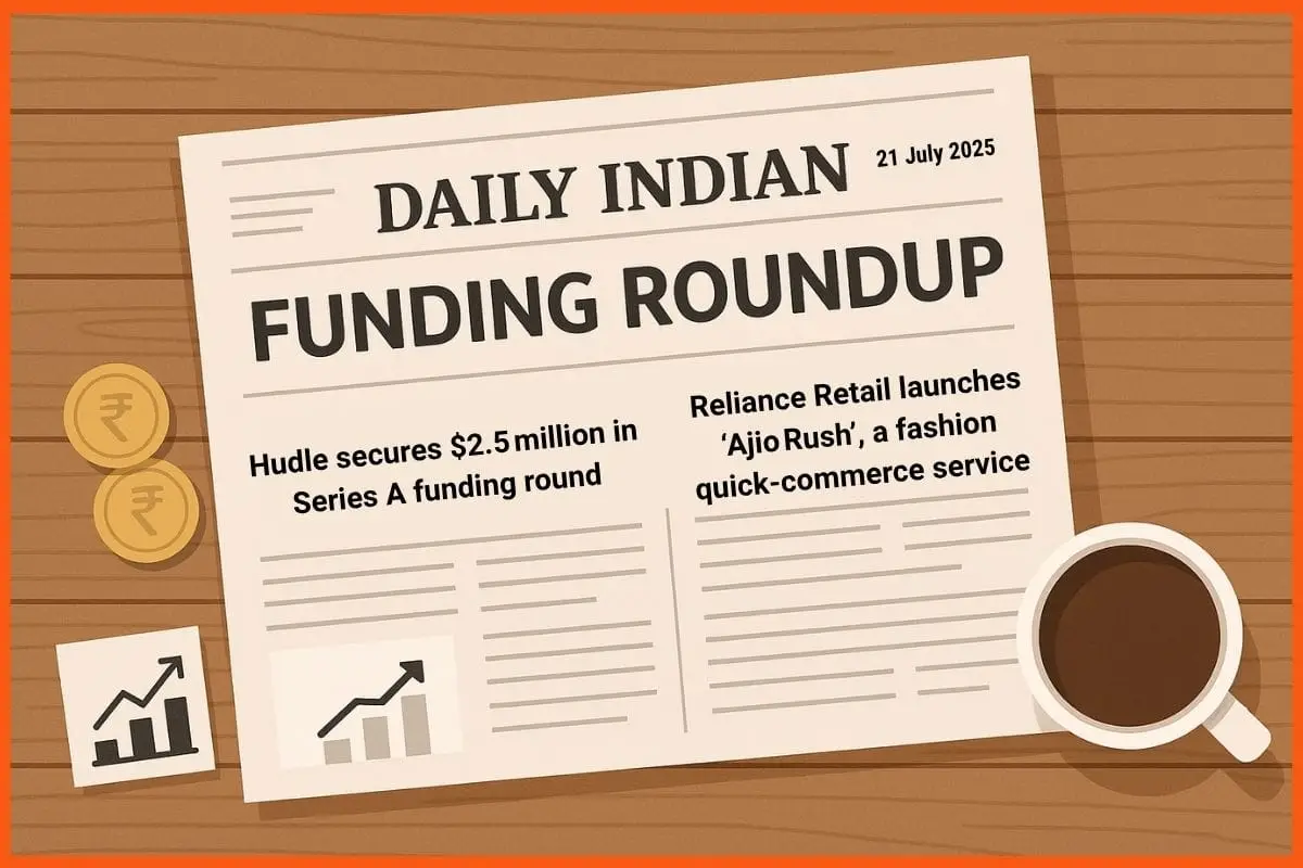 Daily Indian Funding Roundup & Key News - 21 July 2025: Hudle Raises $2.5M, Reliance Launches Ajio Rush & More